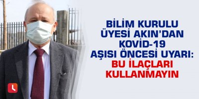 Bilim Kurulu Üyesi Akın’dan Kovid-19 aşısı öncesi uyarı: Bu ilaçları kullanmayın