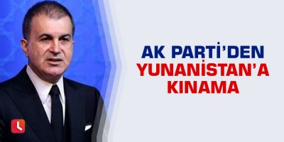 AK Parti’den Yunanistan’a kınama