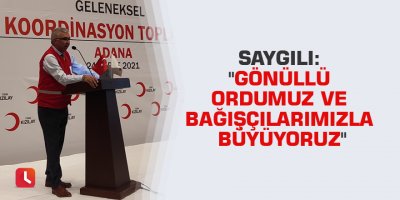 Saygılı: "Gönüllü ordumuz ve bağışçılarımızla büyüyoruz"