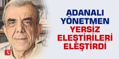 Adanalı yönetmen yersiz eleştirileri eleştirdi