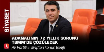 Adanalının 72 yıllık sorunu TBMM’de çözülecek
