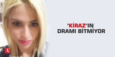 "Kiraz"ın dramı bitmiyor