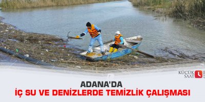 Adana’da iç su ve denizlerde temizlik çalışması