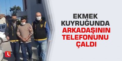 Ekmek kuyruğunda arkadaşının telefonunu çaldı