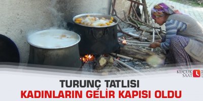 Turunç tatlısı kadınların gelir kapısı oldu