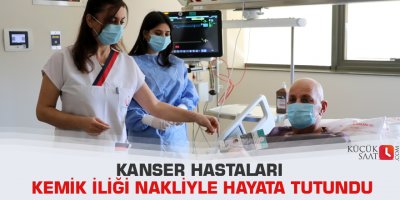 Kanser hastaları kemik iliği nakliyle hayata tutundu