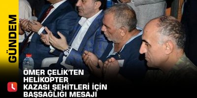 Ömer Çelik'ten helikopter kazası şehitleri için başsağlığı mesajı