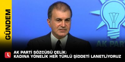 AK Parti Sözcüsü Çelik: Kadına yönelik her türlü şiddeti lanetliyoruz