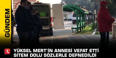 Yüksel Mert’in annesi vefat etti Sitem dolu sözlerle defnedildi