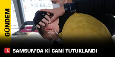 Samsun’da ki Cani Tutuklandı