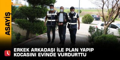 Erkek arkadaşı ile plan yapıp kocasını evinde vurdurttu