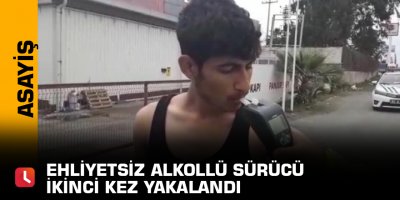 Ehliyetsiz alkollü sürücü ikinci kez yakalandı