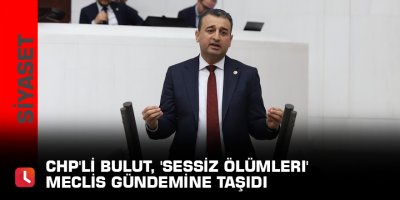 CHP'li Bulut, 'sessiz ölümleri' Meclis gündemine taşıdı