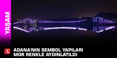Adana'nın sembol yapıları mor renkle aydınlatıldı