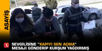 Sevgilisine “kapıyı sen açma” mesajı gönderip kurşun yağdırmış