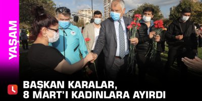 Başkan Karalar, 8 Mart’ı kadınlara ayırdı
