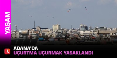 Adana’da uçurtma uçurmak yasaklandı