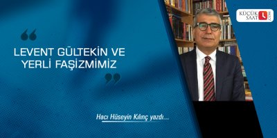 Levent Gültekin ve Yerli Faşizmimiz