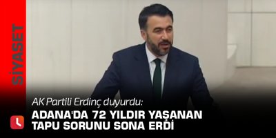 AK Partili Erdinç duyurdu: Adana'da 72 yıldır yaşanan tapu sorunu sona erdi