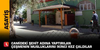 Camideki şehit adına yaptırılan çeşmenin musluklarını ikinci kez çaldılar