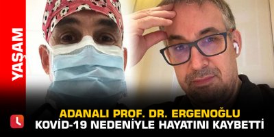 Adanalı Prof. Dr. Ergenoğlu Kovid-19 nedeniyle hayatını kaybetti