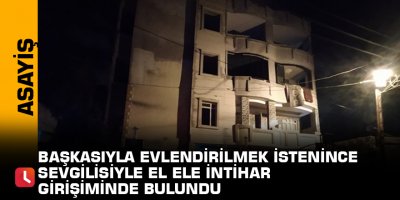 Başkasıyla evlendirilmek istenince sevgilisiyle el ele intihar girişiminde bulundu