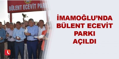 İmamoğlu’nda Bülent Ecevit Parkı açıldı