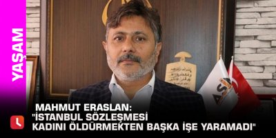 Mahmut Eraslan: "İstanbul Sözleşmesi kadını öldürmekten başka işe yaramadı"