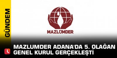 Mazlumder Adana'da 5. olağan genel kurul gerçekleşti