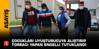 Çocukları uyuşturucuya alıştırıp torbacı yapan engelli tutuklandı
