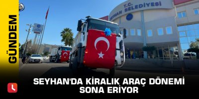 Seyhan'da kiralık araç dönemi sona eriyor