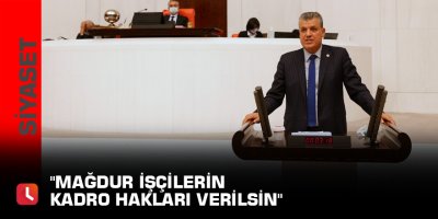 "Mağdur işçilerin kadro hakları verilsin"