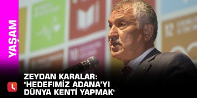 Zeydan Karalar: "Hedefimiz Adana’yı dünya kenti yapmak"