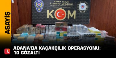 Adana’da kaçakçılık operasyonu: 10 gözaltı