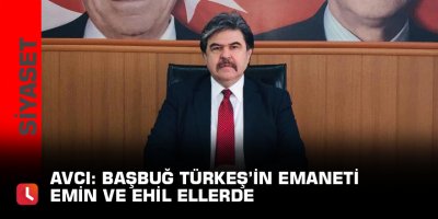 Avcı: Başbuğ Türkeş’in emaneti emin ve ehil ellerde
