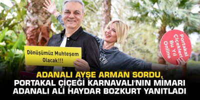 Adanalı Ayşe Arman sordu, Portakal Çiçeği Karnavalı'nın mimarı Adanalı Ali Haydar Bozkurt yanıtladı