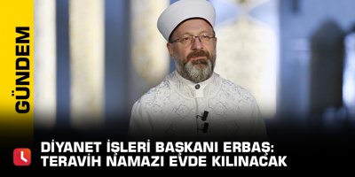 Diyanet İşleri Başkanı Erbaş: Teravih namazı evde kılınacak