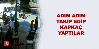 Adım adım takip edip kapkaç yaptılar