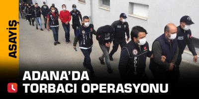 Adana’da torbacı operasyonu