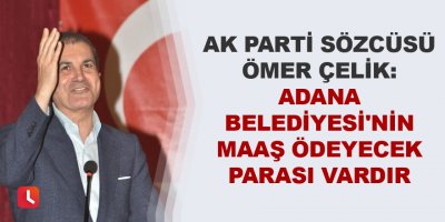 Çelik: Adana Belediyesi'nin maaş ödeyecek parası vardır