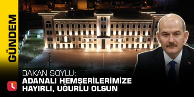 Bakan Soylu: Adanalı hemşerilerimize hayırlı, uğurlu olsun