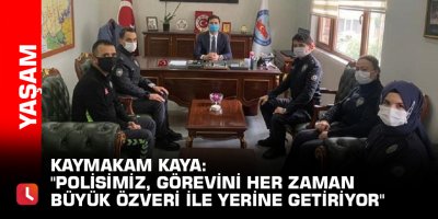 Kaymakam Kaya:"Polisimiz, görevini her zaman büyük özveri ile yerine getiriyor"
