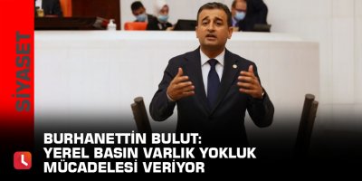 Burhanettin Bulut: Yerel basın varlık yokluk mücadelesi veriyor