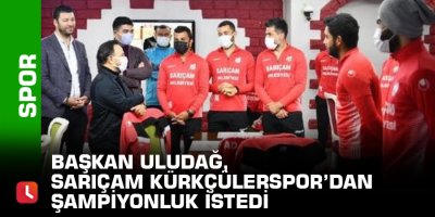 Başkan Uludağ, Sarıçam Kürkçülerspor’dan şampiyonluk istedi