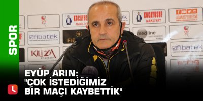 Eyüp Arın: "Çok istediğimiz bir maçı kaybettik"