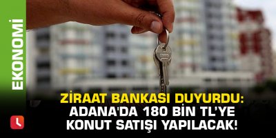 Ziraat Bankası duyurdu: Adana'da 180 Bin TL’ye konut satışı yapılacak!