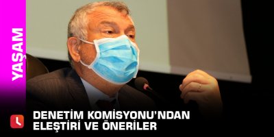 Denetim Komisyonu’ndan eleştiri ve öneriler
