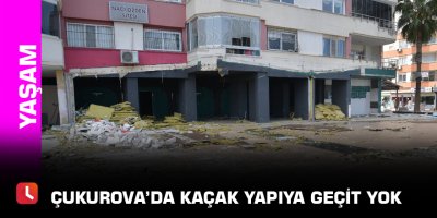 Çukurova’da kaçak yapıya geçit yok
