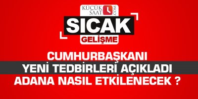 Cumhurbaşkanı yeni tedbirleri açıkladı Adana nasıl etkilenecek ?
