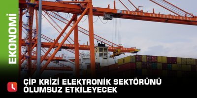 Çip krizi elektronik sektörünü olumsuz etkileyecek